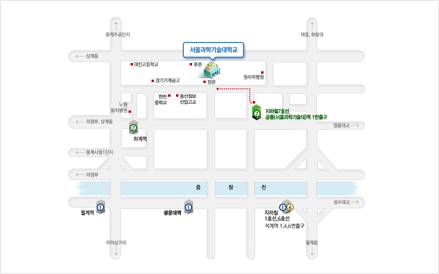 오시는길 지도 중계주공단지 상계동 서울과학기술대학교 태릉, 화랑대 대진고등학교 후분 원자력 병원 경기기계공고 의정부, 상계동 노원을지병원 현천 중학교 동산정보산업고교 지하철7호선 공릉(서울과학기술대입구)역 2번 출구 영동대교 중계시형1단지 하계역 중계시형1단지 의정부 월계역 미아삼거리 성북역 중랑천 지하철 1호선,6호선 선계역 1,4,6,번출구 월계동 성수대교